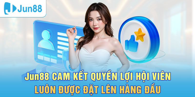 Jun88 cam kết bảo vệ quyền lợi hội viên nhà cái